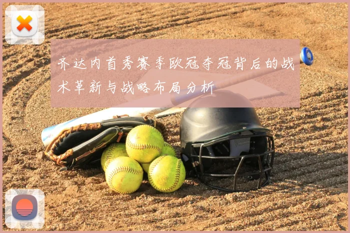 齐达内首秀赛季欧冠夺冠背后的战术革新与战略布局分析