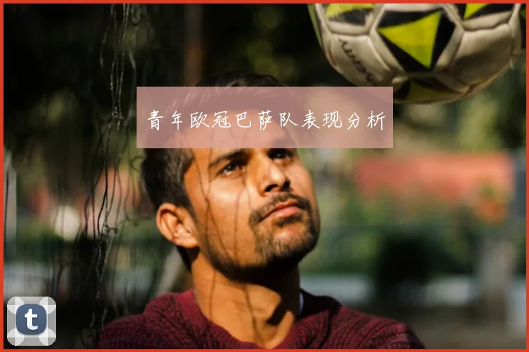 青年欧冠巴萨队表现分析